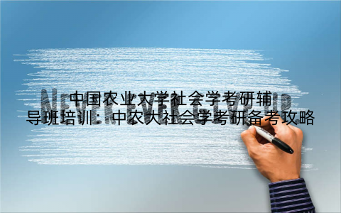 中国农业大学社会学考研辅导班培训:中农大社会学考研备考攻略
