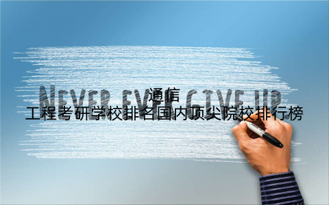 通信工程考研学校排名国内顶尖院校排行榜