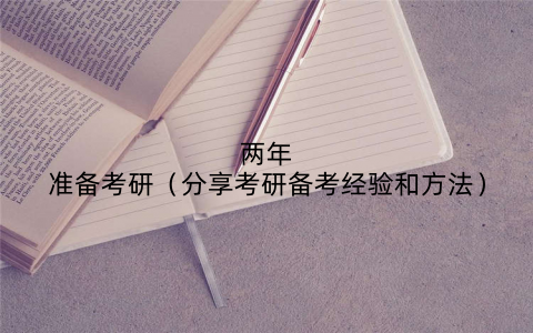 两年准备考研(分享考研备考经验和方法)