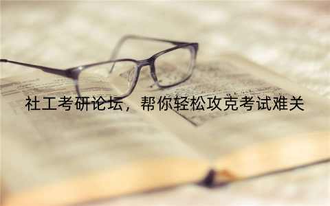 社工考研论坛,帮你轻松攻克考试难关