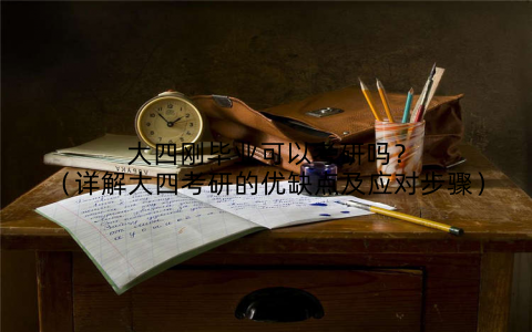 大四刚毕业可以考研吗?(详解大四考研的优缺点及应对步骤)