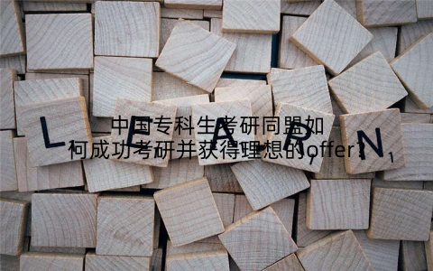 中国专科生考研同盟如何成功考研并获得理想的offer？