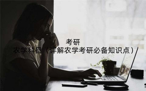 考研农学科目（详解农学考研必备知识点）