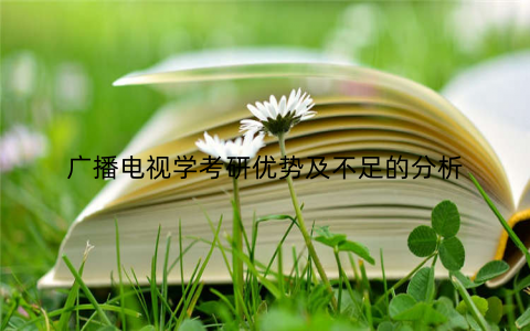 广播电视学考研优势及不足的分析