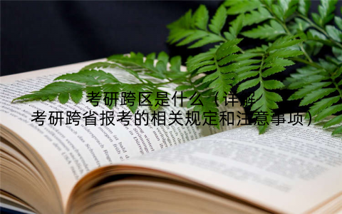 考研跨区是什么(详解考研跨省报考的相关规定和注意事项)