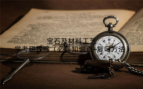 宝石及材料工艺学考研攻略(必备知识点+复习方法)
