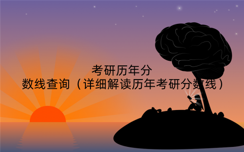 考研历年分数线查询(详细解读历年考研分数线)