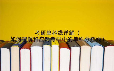 考研单科线详解(如何理解和应对考研中的单科分数线)