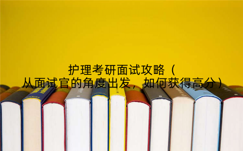 护理考研面试攻略(从面试官的角度出发,如何获得高分)