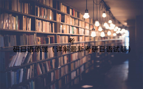 考研日语原题(详解最新考研日语试题)