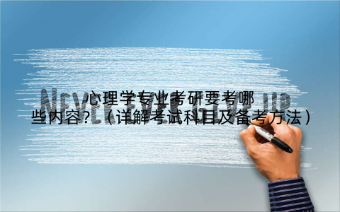 心理学专业考研要考哪些内容？（详解考试科目及备考方法）