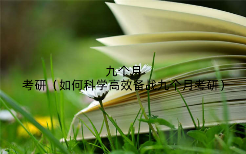 九个月考研（如何科学高效备战九个月考研）