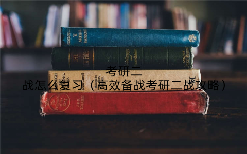 考研二战怎么复习(高效备战考研二战攻略)