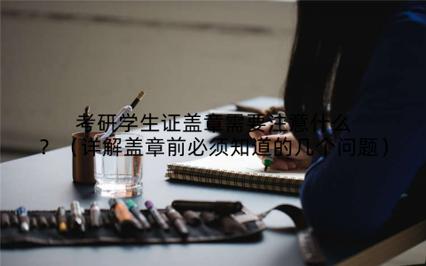 考研学生证盖章需要注意什么?(详解盖章前必须知道的几个问题)