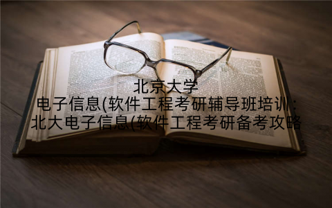北京大学电子信息(软件工程考研辅导班培训：北大电子信息(软件工程考研备考攻略