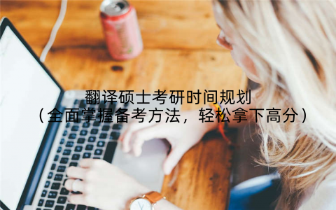 翻译硕士考研时间规划（全面掌握备考方法，轻松拿下高分）