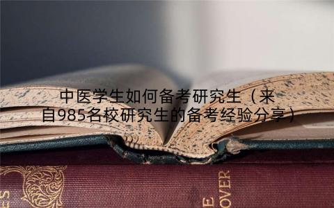 中医学生如何备考研究生（来自985名校研究生的备考经验分享）