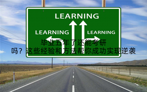 毕业五年了还能考研吗?这些经验和方法帮你成功实现逆袭