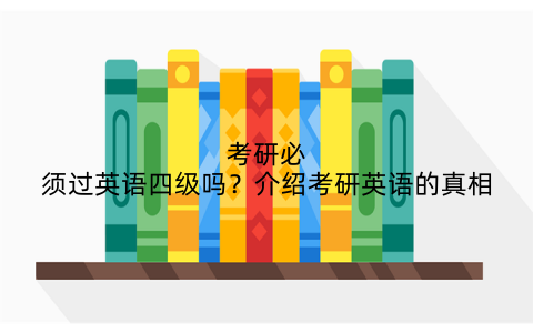 考研必须过英语四级吗？介绍考研英语的真相