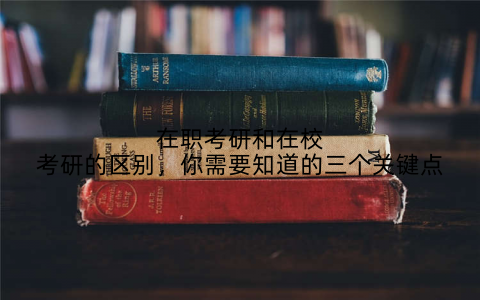 在职考研和在校考研的区别，你需要知道的三个关键点