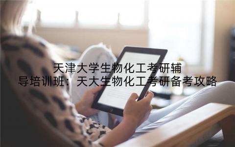 天津大学生物化工考研辅导培训班：天大生物化工考研备考攻略