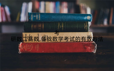 考研数二高数,备战数学考试的有效方法
