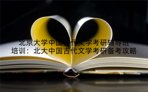 北京大学中国古代文学考研辅导班培训：北大中国古代文学考研备考攻略