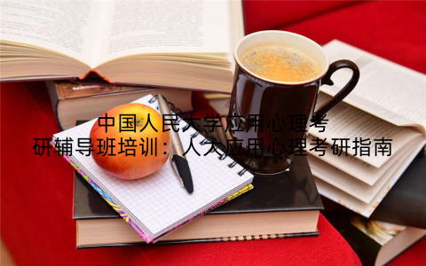 中国人民大学应用心理考研辅导班培训：人大应用心理考研指南