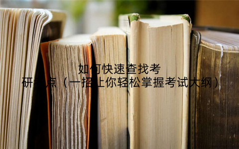 如何快速查找考研考点(一招让你轻松掌握考试大纲)