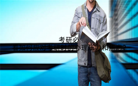考研必看如何应对考研时的心理压力和焦虑?