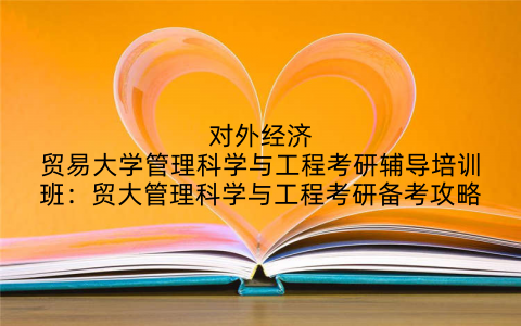 对外经济贸易大学管理科学与工程考研辅导培训班：贸大管理科学与工程考研备考攻略