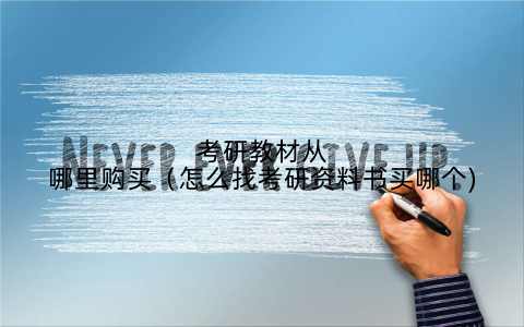 考研教材从哪里购买(怎么找考研资料书买哪个)