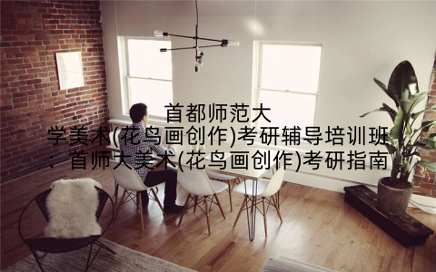 首都师范大学美术(花鸟画创作)考研辅导培训班：首师大美术(花鸟画创作)考研指南