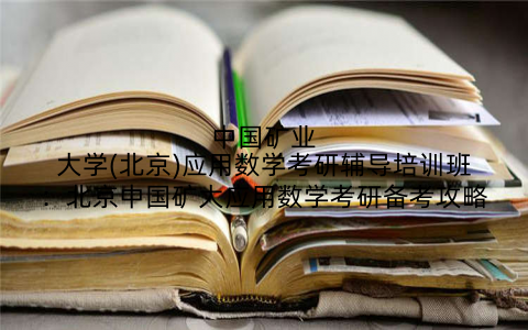 中国矿业大学(北京)应用数学考研辅导培训班：北京中国矿大应用数学考研备考攻略