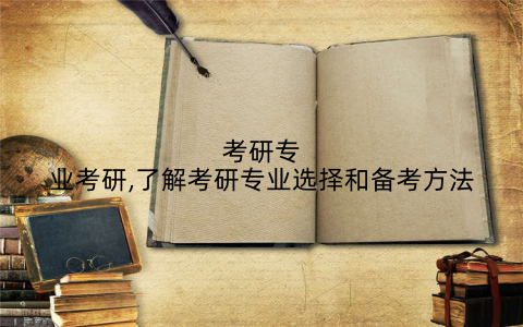 考研专业考研,了解考研专业选择和备考方法