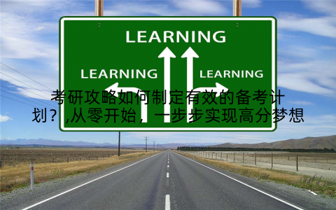 考研攻略如何制定有效的备考计划?,从零开始,一步步实现高分梦想