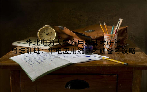 华北电力大学应用统计考研辅导培训班：华电应用统计考研备考攻略