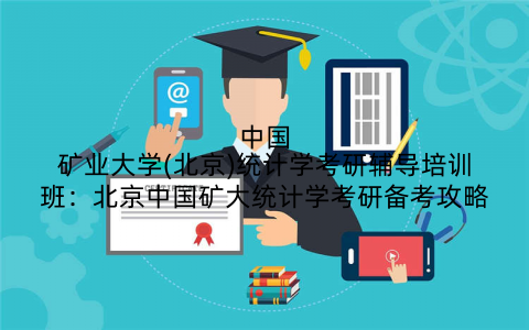 中国矿业大学(北京)统计学考研辅导培训班：北京中国矿大统计学考研备考攻略