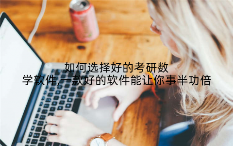如何选择好的考研数学软件,一款好的软件能让你事半功倍