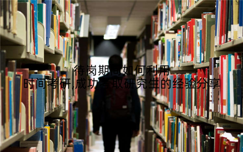 待岗期间如何利用时间考研,成功考取研究生的经验分享