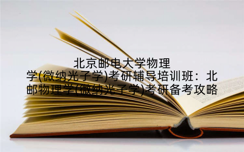 北京邮电大学物理学(微纳光子学)考研辅导培训班：北邮物理学(微纳光子学)考研备考攻略