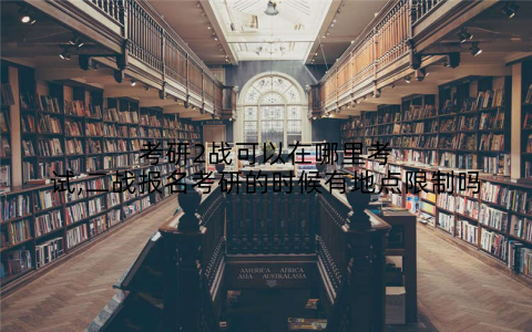 考研2战可以在哪里考试,二战报名考研的时候有地点限制吗