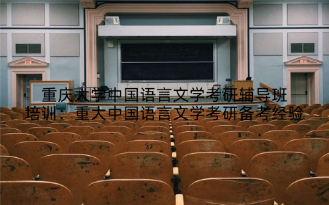 重庆大学中国语言文学考研辅导班培训：重大中国语言文学考研备考经验