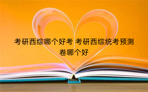 考研西综哪个好考 考研西综统考预测卷哪个好
