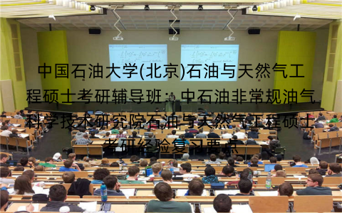 中国石油大学(北京)石油与天然气工程硕士考研辅导班：中石油非常规油气科学技术研究院石油与天然气工程硕士考研经验复习要点