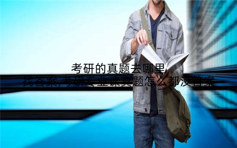 考研的真题去哪里找答案,考研专业课真题怎么都没答案
