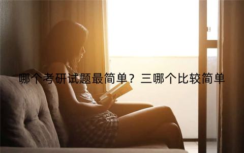 哪个考研试题最简单?三哪个比较简单