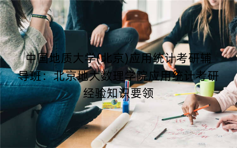 中国地质大学(北京)应用统计考研辅导班：北京地大数理学院应用统计考研经验知识要领