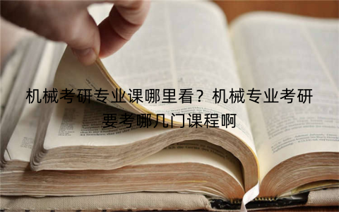 机械考研专业课哪里看?机械专业考研要考哪几门课程啊