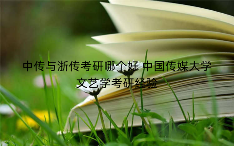 中传与浙传考研哪个好 中国传媒大学文艺学考研经验